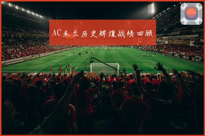 AC米兰历史辉煌战绩回顾
