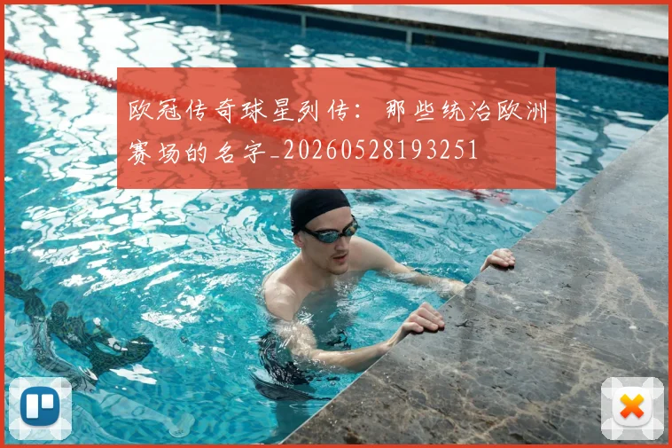 欧冠传奇球星列传：那些统治欧洲赛场的名字_20260528193251